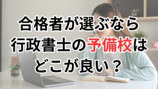 合格者が選ぶなら行政書士の予備校はどこが良い？