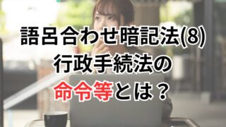 【行政書士試験】語呂合わせ暗記法(8)行政手続法の命令等とは？