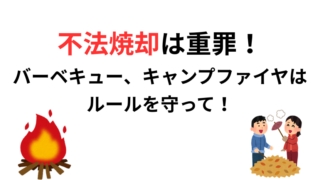 不法焼却（野外焼却）は重罪！バーベキュー、キャンプファイヤはルールを守って！