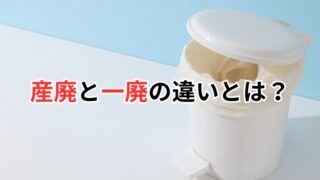 産廃と一廃の違いとは？