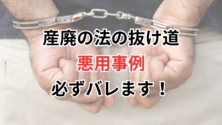 産廃の法の抜け道（悪用事例）必ずバレます！