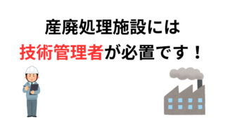 産廃処理施設には技術管理者が必置です!