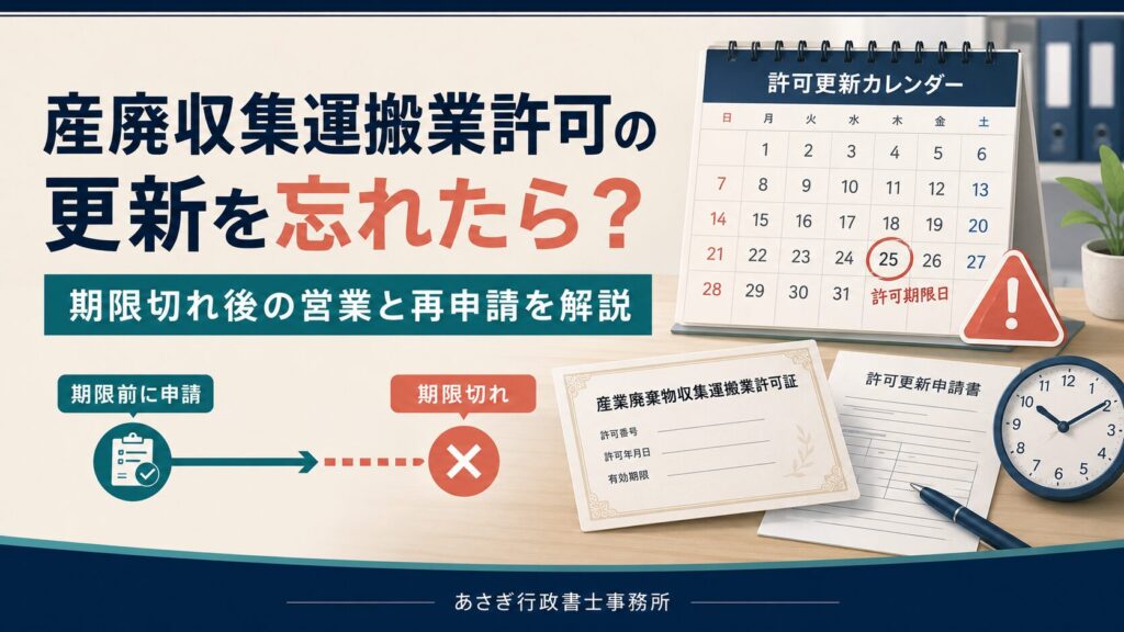 産廃収集運搬業許可の更新を忘れたら？期限切れ後の営業と再申請を解説