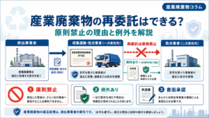 産業廃棄物の再委託はできる？原則禁止の理由と例外を解説