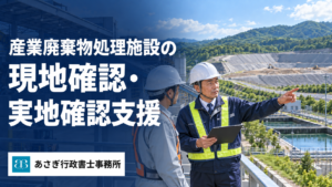 産業廃棄物処理施設の現地確認・実地確認支援